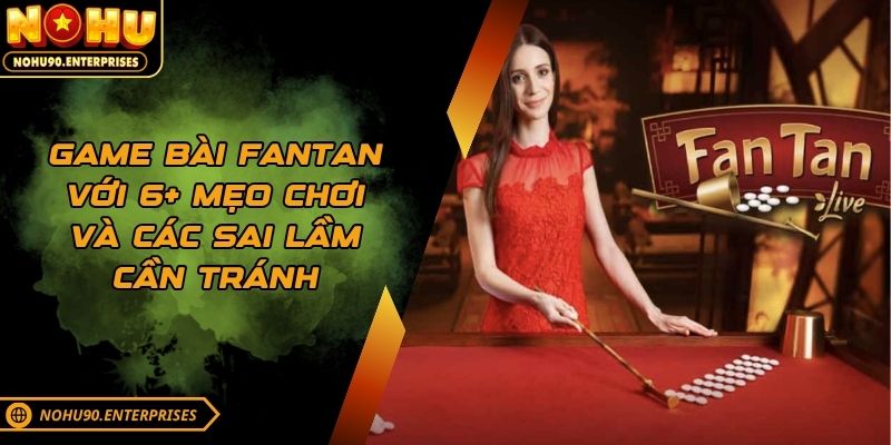 Game Bài Fantan Với 6+ Mẹo Chơi Và Các Sai Lầm Cần Tránh